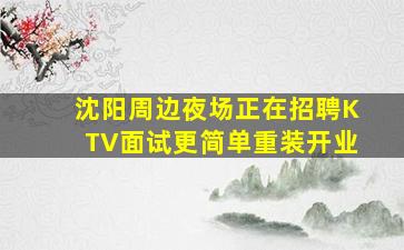 沈阳周边夜场正在招聘KTV面试更简单重装开业